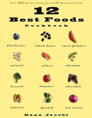 12 Best Foods Cookbook: Over 200 Delicious Recipes Featuring the 12 Healthiest Foods image number 0
