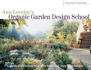Ann Lovejoy's Organic Garden Design School: A Guide to Creating Your Own Beautiful, Easy-Care Garden image number 0