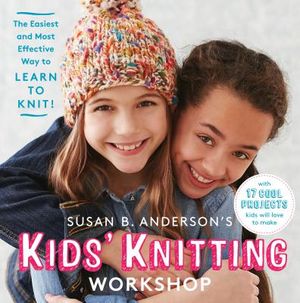 Susan B. Anderson's Kids' Knitting Workshop: The Easiest and Most Effective Way to Learn to Knit! image number 0