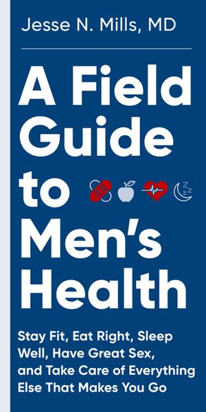 A Field Guide to Men's Health: Eat Right, Stay Fit, Sleep Well, and Have Great Sex--Forever image number 0
