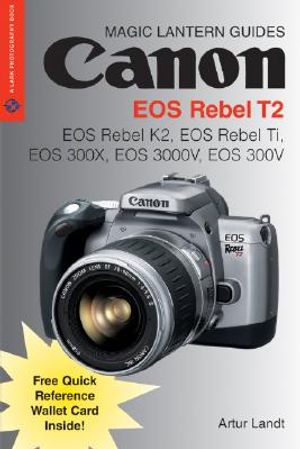 Canon EOS Rebel T2: EOS Rebel K2, EOS Rebel Ti, EOS 300x, EOS 3000v, EOS 300v [With Quick Reference Wallet Card] image number 0