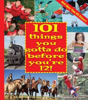 101 Things You Gotta Do Before You're 12! [With More Than 150 Stickers] image number 0