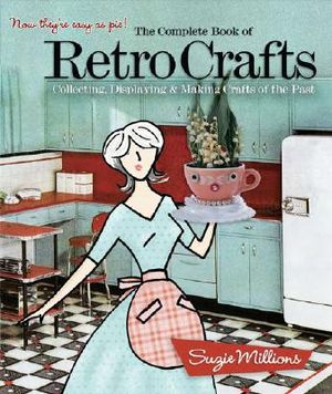 The Complete Book of Retro Crafts: Collecting, Displaying & Making Crafts of the Past image number 0