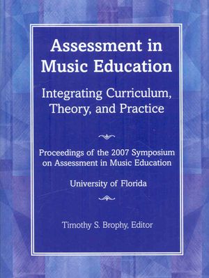 Assessment in Music Education : Integrating Curriculum, Theory, and Practice; Proceedings of the 2007 Florida Symposium on Assessment in Music Education; University of Florida image number 0