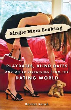 Single Mom Seeking: Playdates, Blind Dates, and Other Dispatches from the Dating World image number 0