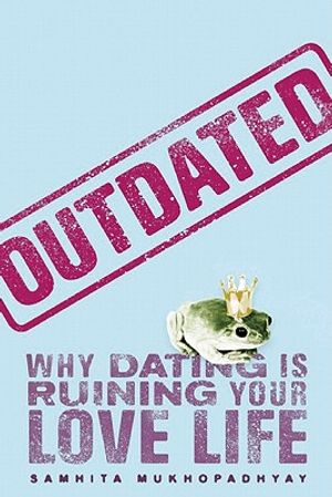 Outdated: Why Dating Is Ruining Your Love Life image number 0