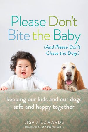 Please Don't Bite the Baby (and Please Don't Chase the Dogs): Keeping Our Kids and Our Dogs Safe and Happy Together image number 0