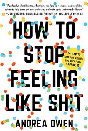 How to Stop Feeling Like Sh*t: 14 Habits That Are Holding You Back from Happiness image number 0