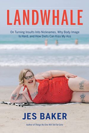 Landwhale: On Turning Insults Into Nicknames, Why Body Image Is Hard, and How Diets Can Kiss My Ass image number 0