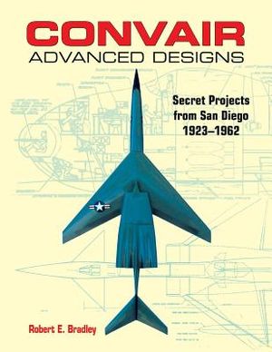 Convair Advanced Designs: Secret Projects from San Diego, 1923-1962 image number 0