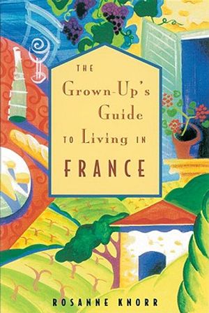 The Grown-Up's Guide to Living in France: The Essential Guide to Customs & Culture image number 0