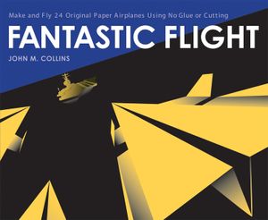 Fantastic Flight: Make and Fly 24 Original Paper Airplanes Using No Glue or Cutting image number 0