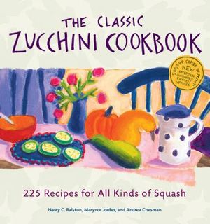 The Classic Zucchini Cookbook: 225 Recipes for All Kinds of Squash image number 0