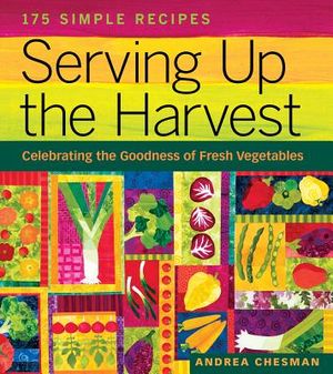 Serving Up the Harvest: Celebrating the Goodness of Fresh Vegetables: 175 Simple Recipes image number 0