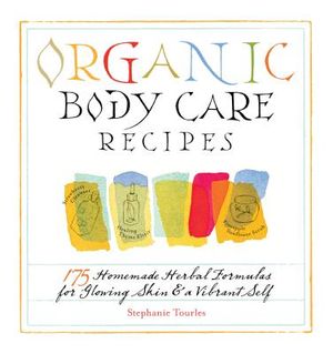 Organic Body Care Recipes: 175 Homeade Herbal Formulas for Glowing Skin & a Vibrant Self image number 0
