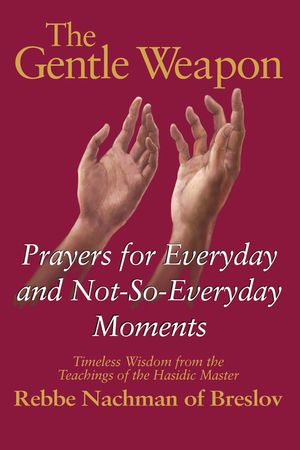 The Gentle Weapon: Prayers for Everyday and Not-So-Everyday Moments--Timeless Wisdom from the Teachings of the Hasidic Master, Rebbe Nach image number 0