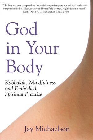 God in Your Body: Kabbalah, Mindfulness and Embodied Spiritual Practice image number 0