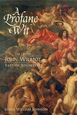 A Profane Wit: The Life of John Wilmot, Earl of Rochester image number 0