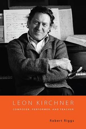 Leon Kirchner: Composer, Performer, and Teacher image number 0