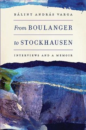 From Boulanger to Stockhausen: Interviews and a Memoir image number 0