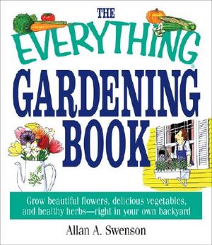 The Everything Gardening Book: Grow Beautiful Flowers, Delicious Vegetables, and Healthy Herbs--Right in Your Own Backyard image number 0