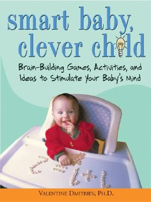 Smart Baby, Clever Child: Brain-Building Games, Activites, and Ideas to Stimulate Your Baby's Mind image number 0