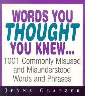 Words You Thought You Knew . . .: 1001 Commonly Misused and Misunderstood Words and Phrases image number 0