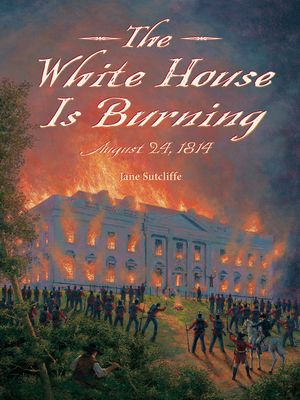 The White House Is Burning: August 24, 1814 image number 0