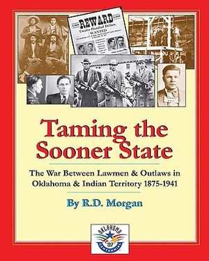 Taming the Sooner State: The War Between Lawmen & Outlaws in Oklahoma & Indian Territory 1875-1941 image number 0