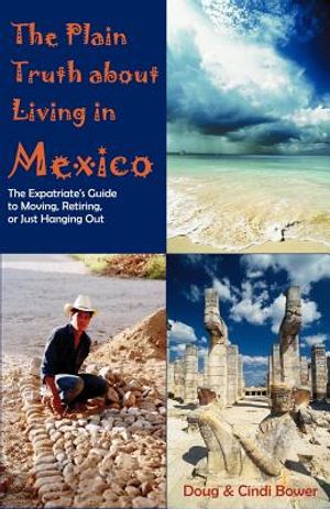 The Plain Truth about Living in Mexico: The Expatriate's Guide to Moving, Retiring, or Just Hanging Out image number 0