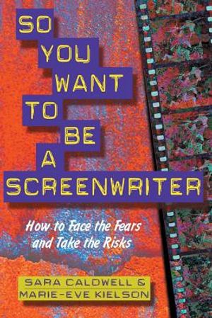 So You Want to Be a Screenwriter: How to Face the Fears and Take the Risks image number 0