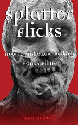 Splatter Flicks: How to Make Low-Budget Horror Films image number 0
