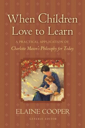 When Children Love to Learn: A Practical Application of Charlotte Mason's Philosophy for Today image number 0