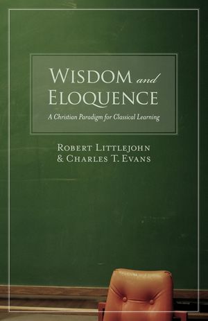 Wisdom and Eloquence: A Christian Paradigm for Classical Learning image number 0