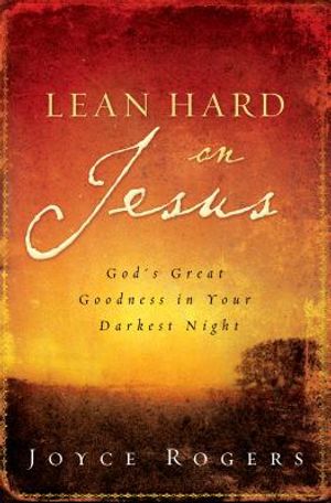 Lean Hard on Jesus: God's Great Goodness in Your Darkest Night image number 0