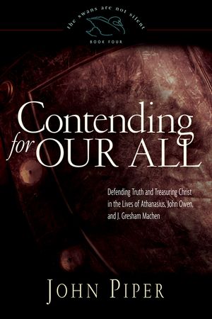 Contending for Our All: Defending Truth and Treasuring Christ in the Lives of Athanasius, John Owen, and J. Gresham Machen image number 0