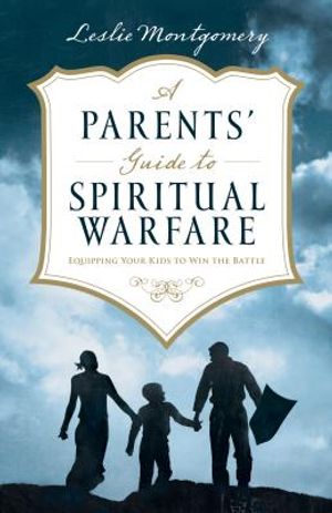 A Parents' Guide to Spiritual Warfare: Equipping Your Kids to Win the Battle image number 0