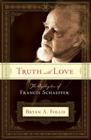 Truth with Love: The Apologetics of Francis Schaeffer image number 0