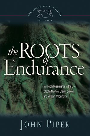 The Roots of Endurance, 3: Invincible Perseverance in the Lives of John Newton, Charles Simeon, and William Wilberforce image number 0