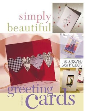 Simply Beautiful Greeting Cards: 50 Quick and Easy Projects image number 0