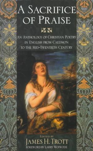 Sacrifice of Praise: An Anthology of Christian Poetry in English from Caedmon to the Mid-Twentieth Century image number 0