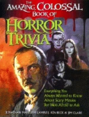 The Amazing, Colossal Book of Horror Trivia: Everything You Always Wanted to Know about Scary Movies But Were Afraid to Ask image number 0