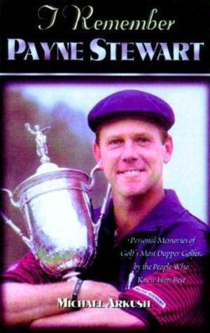 I Remember Payne Stewart: Personal Memories of Golf's Most Dapper Champion by the People Who Knew Him Best image number 0