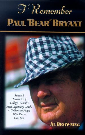 I Remember Paul "bear" Bryant: Personal Memoires of College Football's Most Legendary Coach, as Told by the People Who Knew Him Best image number 0