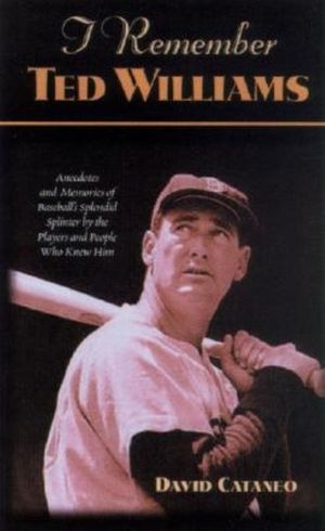 I Remember Ted Williams: Anecdotes and Memories of Baseball's Splendid Splinter by the Players and People Who Knew Him image number 0
