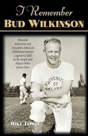 I Remember Bud Wilkinson: Personal Memories and Anecdotes about an Oklahoma Soonerslegend as Told by the People and Players Who Knew Him image number 0