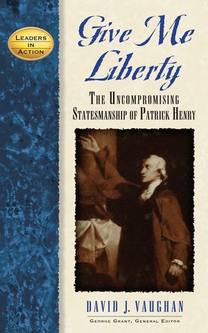 Give Me Liberty: The Uncompromising Statesmanship of Patrick Henry image number 0