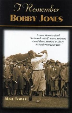 I Remember Bobby Jones: Personal Memories and Testimonials to Golf's Most Charismatic Grand Slam Champion, as Told by the People Who Knew Him image number 0