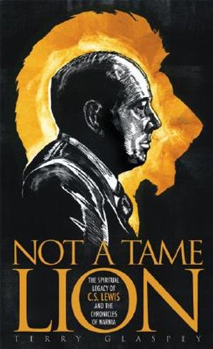 Not a Tame Lion: The Spiritual Legacy of C. S. Lewis and the Chronicles of Narnia image number 0