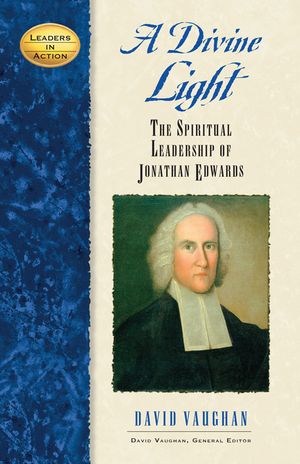 A Divine Light: The Spiritual Leadership of Jonathan Edwards image number 0